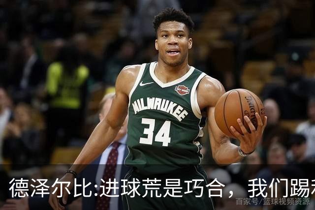 德泽尔比:进球荒是巧合，我们踢利物浦能进4、5个，创造了9次机会